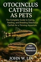 OTOCINCLUS CATFISH AS PETS: The Complete Guide to Caring, Feeding, and Breeding Otocinclus Catfish for a Thriving Aquarium. B0FSKNHZ25 Book Cover