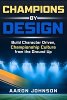 Champions By Design: Building Character Driven, Championship Level Culture From The Ground Up B0GPWGF3YJ Book Cover