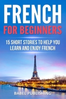 French for Beginners: 15 Short Stories to Help you Learn and Enjoy French 1987695194 Book Cover