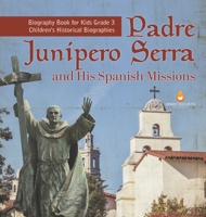 Padre Junipero Serra and His Spanish Missions | Biography Book for Kids Grade 3 | Children's Historical Biographies 1541959310 Book Cover