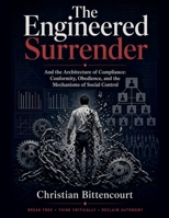 The Engineered Surrender: And the Architecture of Compliance: Conformity, Obedience, and the Mechanisms of Social Control (My Toughts) B0HGP4FTBG Book Cover