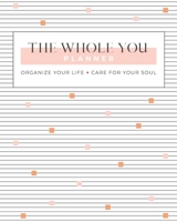 The Whole You Planner: Organize Your Life + Care for Your Soul 0578368897 Book Cover