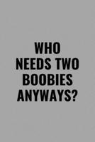 Who Needs Two Boobies Anyways?: Funny Inspirational Motivational Cancer Warrior Surivor Journal Composition Notebook For Him Her(6 x 9) 120 Blank Lined Pages 1692632965 Book Cover