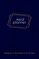 Weekly Meal Planner: Finding Joy In the Kitchen & At The Table: A 52-Week Meal Planning Notebook With Space For Leftovers, Favorite Recipes, And ... / Family Kitchen Planner and Meal Organizer 1713455315 Book Cover