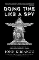 Doing Time Like a Spy: How the CIA Taught Me to Survive and Thrive in Prison 1947856324 Book Cover