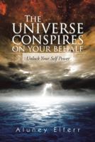The Universe Conspires on Your Behalf: Unlock Your Self Power 1491898259 Book Cover