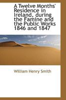 A Twelve Months' Residence In Ireland: During The Famine And The Public Works, 1846 And 1847 1018243941 Book Cover