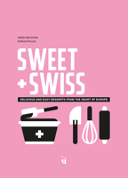 Sweet & Swiss: Delicious and Easy Desserts from the Heart of Europe 3907293681 Book Cover