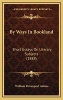 By Ways In Bookland: Short Essays On Literary Subjects 0548877939 Book Cover