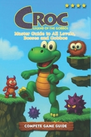 Croc: Legend of the Gobbos Master Guide to All Levels, Bosses and Gobbos B0F9HJ2T5L Book Cover