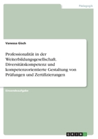 Professionalität in der Weiterbildungsgesellschaft. Diversitätskompetenz und kompetenzorientierte Gestaltung von Prüfungen und Zertifizierungen 3346642178 Book Cover