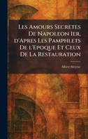 Les Amours Secretes De Napoleon Ier, d'Apres Les Pamphlets De l'Epoque Et Ceux De La Restauration (French Edition) 1025787366 Book Cover