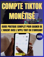 Compte TikTok monétisé: Guide pratique complet pour gagner de l’argent avec l’appli tout en s’amusant (French Edition) B0CSDXXP4Y Book Cover