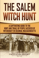The Salem Witch Hunt: A Captivating Guide to the Hunt and Trials of People Accused of Witchcraft in Colonial Massachusetts 1950922677 Book Cover