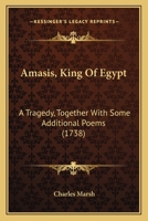 Amasis, King of Egypt: A Tragedy: Together With Some Additional Poems 1165895757 Book Cover