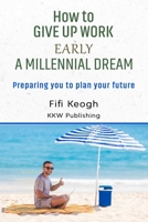 How to give up work early: a millennial dream B0C7T1Q3QX Book Cover