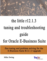 The Little R12.1.3 Upgrade Tuning and Troubleshooting Guide for Oracle E-Business Suite 1312057505 Book Cover