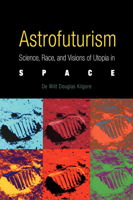 Astrofuturism: Science, Race, and Visions of Utopia in Space 0812218477 Book Cover