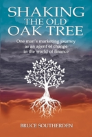 Shaking the Old Oak Tree: One man's marketing journey into the world of finance - An agent of change 064542031X Book Cover