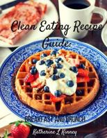 Clean Eating Recipe Guide:: Breakfast and Brunch 1535582006 Book Cover