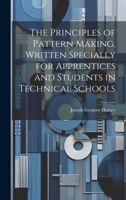 The Principles of Pattern Making, Written Specially for Apprentices and Students in Technical Schools 1021389722 Book Cover
