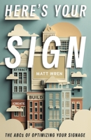 Here’s Your Sign: The ABCs of Optimizing Your Signage B0GZSDB2X2 Book Cover