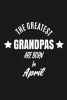 The Greatest Grandpas Are Born In April : A Notebook With 120 Pages Perfect As A Birthday Journal Gift For Grandpas 1677237449 Book Cover