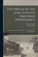 The Origin of the Lems, Slavs of Danubian Provenance: Memorandum to the Peace Conference Concerning Their National Claims 1013874749 Book Cover