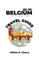 Belgium Travel Guide: Discover The Art Of Living In Belgium B0CFZC8N78 Book Cover