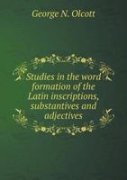 Studies in the Word Formation of the Latin Inscriptions, Substantives and Adjectives 5518799896 Book Cover