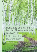 Translated and Visiting Russian Theatre in Britain, 1945–2015: A "Russia of the Theatrical Mind"? 3030443353 Book Cover