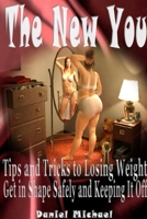 The New You: Tips and Tricks to Losing Weight, Get in Shape Safely and Keeping It Off 1304714683 Book Cover