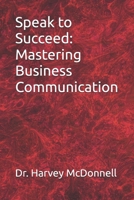 Speak to Succeed: Mastering Business Communication B0FHDP95FT Book Cover