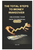 The Total Steps To Money Makeover: Unlocking Your Path to Financial Success B0C87DBD18 Book Cover
