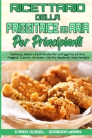 Ricettario Della Friggitrice ad Aria per Principianti: Deliziose, Veloci e Facili Ricette Per La Friggitrice ad Aria. Friggere, Cuocere, Arrostire i Cibi Pi� Desiderati Dalla Famiglia. (Air Fryer Cook 1802974377 Book Cover