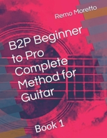 B2P Beginner to Pro Complete Method for Guitar: Book 1 (Guitar Improvisation Methods Mastering the Guitar) B0CK9XBWGQ Book Cover