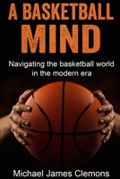 A Basketball Mind: Navigating the basketball journey in the modern era B093B22NB5 Book Cover