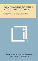Unemployment Benefits in the United States: The Plans and Their Setting 1258567849 Book Cover