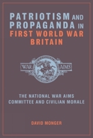 Patriotism and Propaganda in First World War Britain: The National War Aims Committee and Civilian Morale 1781380139 Book Cover