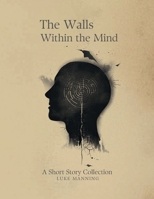 The Walls Within the Mind: A Short Story Collection B0H5VQ5K67 Book Cover