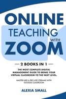 ONLINE TEACHING WITH ZOOM: 2 books in 1: the most complete digital management guide to bring your virtual classroom to the next level. Master like a pro live streams with google classroom B08L44J5TX Book Cover