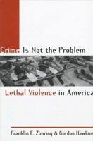 Crime is Not the Problem : Lethal Violence in America 0195131053 Book Cover