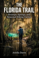 The Florida Trail: Swamps, Springs, and Seasonal Hiking Tactics B0HGLR2M1P Book Cover
