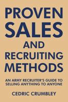 Proven Sales and Recruiting Methods: An Army Recruiter's Guide to Selling Anything to Anyone 148342877X Book Cover