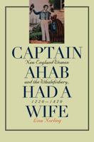 Captain Ahab Had a Wife: New England Women and the Whalefishery, 1720-1870 0807848700 Book Cover
