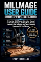MILLMAGE USER GUIDE - 2026 EDITION: A Practical CNC Router Workflow Manual for Creating Designs, Setting Tool Libraries, Planning Cuts, Sending Jobs, ... with Confidence (From Setup to Mastery) B0H8JBHHCD Book Cover
