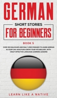 German Short Stories for Beginners Book 5: Over 100 Dialogues and Daily Used Phrases to Learn German in Your Car. Have Fun & Grow Your Vocabulary, ... Language Learning Lessons (German for Adults) 191390752X Book Cover