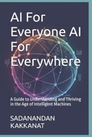 AI For Everyone AI For Everywhere: A Guide to Understanding and Thriving in the Age of Intelligent Machines B0FVRXNMQM Book Cover