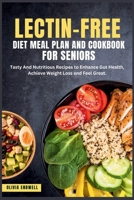 LECTIN-FREE DIET MEAL PLAN AND COOKBOOK FOR SENIORS: Tasty And Nutritious Recipes to Enhance Gut Health, Achieve Weight Loss and Feel Great. B0CT3DY29D Book Cover