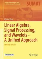 Linear Algebra, Signal Processing, and Wavelets - A Unified Approach: MATLAB Version 3030018113 Book Cover
